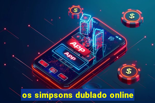 os simpsons dublado online